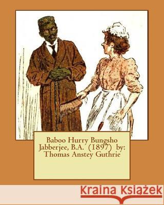 Baboo Hurry Bungsho Jabberjee, B.A. (1897) by: Thomas Anstey Guthrie Thomas Anstey Guthrie 9781542721707 Createspace Independent Publishing Platform - książka