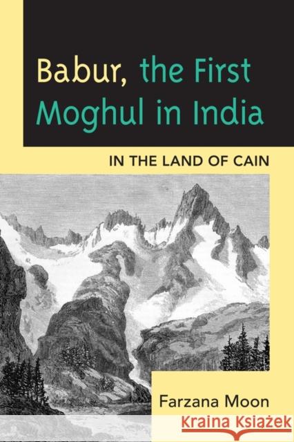 Babur, The First Moghul in India: In the Land of Cain Moon, Farzana 9780761856290 Hamilton Books - książka