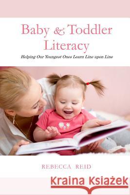 Baby & Toddler Literacy: Helping Our Youngest Ones Learn Line upon Line Reid, Rebecca 9781983274381 Independently Published - książka