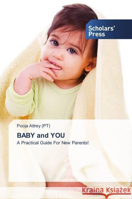 BABY and YOU : A Practical Guide For New Parents! Attrey (PT), Pooja 9786202307604 Scholar's Press - książka