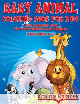 Baby Animal Coloring Book For Kids: Kids Coloring Book With Different Baby Animal For Ages 3-8 Eli Martin 9781774900123 Eli Martin - książka
