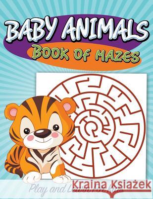 Baby Animals Book of Mazes: Play and Learn For Kids Speedy Publishing LLC 9781681278223 Speedy Publishing Books - książka