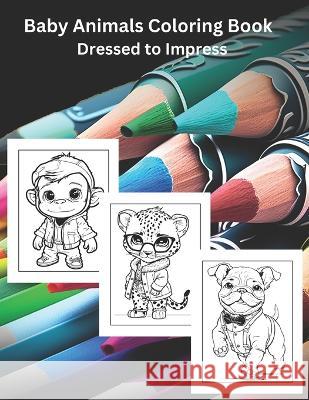 Baby Animals Coloring Book: Dressed to Impress E J Navarre   9781960925152 Kes and Kyd Publishing - książka
