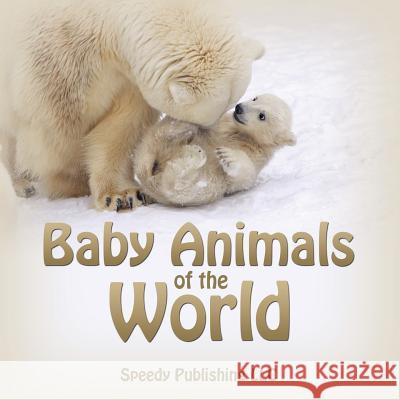 Baby Animals of the World Speedy Publishing LLC   9781635012545 Speedy Publishing LLC - książka