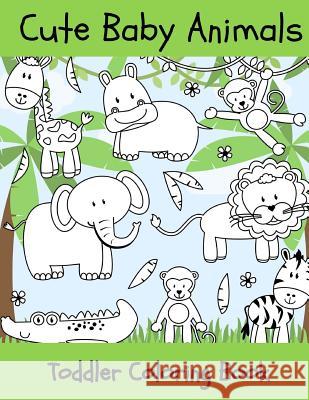Baby Animals: Toddler Coloring Book Childrens Coloring Books 9781544127095 Createspace Independent Publishing Platform - książka