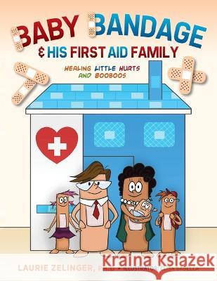 Baby Bandage and His First Aid Family: Healing Little Hurts and Booboos Laurie Zelinger 9781615997305 Loving Healing Press - książka