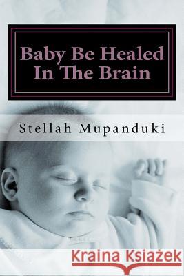 Baby Be Healed in the Brain Stellah Mupanduki 9781546707837 Createspace Independent Publishing Platform - książka