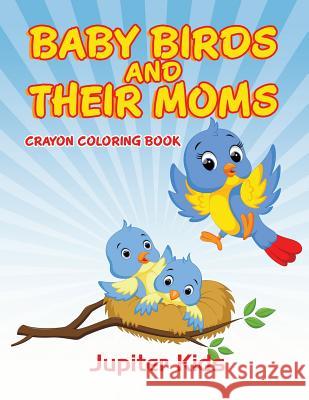 Baby Birds and Their Moms: Crayon Coloring Book Jupiter Kids 9781683051411 Jupiter Kids - książka