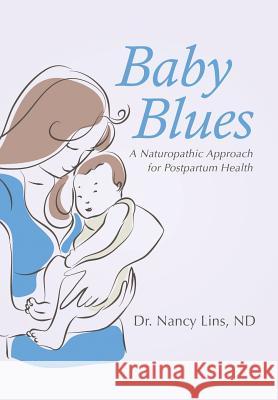 Baby Blues: A Naturopathic Approach for Postpartum Health Nd Dr Nancy Lins 9781504343909 Balboa Press - książka
