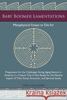 Baby Boomer Lamentations: Metaphysical Essays to Die for Tagliaferre, Lewis 9781475987683 iUniverse.com - książka