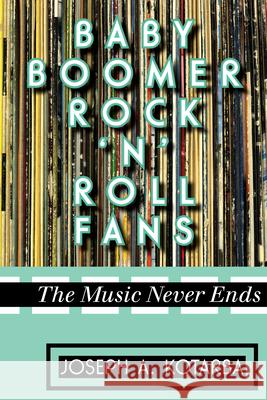 Baby Boomer Rock 'n' Roll Fans: The Music Never Ends Kotarba, Joseph A. 9780810884830 Scarecrow Press - książka