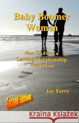 Baby Boomer Women: How To Form a Lasting Relationship With Them Ferry, Jay 9781547276875 Createspace Independent Publishing Platform - książka