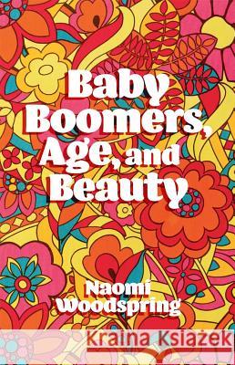 Baby Boomers, Age, and Beauty Naomi Woodspring 9781787542365 Emerald Publishing Limited - książka