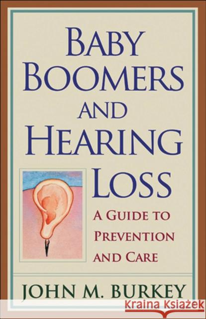 Baby Boomers and Hearing Loss: A Guide to Prevention and Care Burkey, John M. 9780813538815 Rutgers - książka