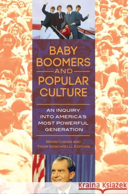 Baby Boomers and Popular Culture: An Inquiry Into America's Most Powerful Generation Brian Arthur Cogan Thom Gencarelli 9780313398865 Praeger - książka