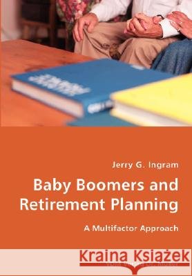 Baby Boomers and Retirement Planning- A Multifactor Approach Jerry G. Ingram 9783836421379 VDM Verlag - książka