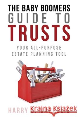 Baby Boomers Guide to Trusts: Your All-Purpose Estate Planning Tool Harry Margolis 9781733931069 Ducks in a Row Publishing - książka