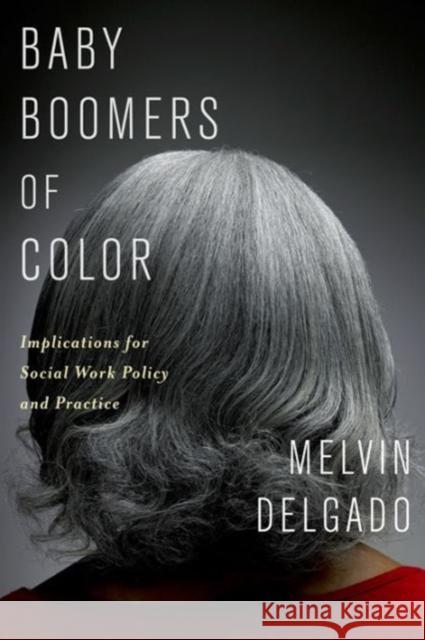 Baby Boomers of Color: Implications for Social Work Policy and Practice Delgado, Melvin 9780231163019 John Wiley & Sons - książka