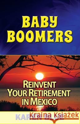 Baby Boomers: Reinvent Your Retirement in Mexico Karen Blue Barbara Manning Judy King 9781495248696 Createspace - książka