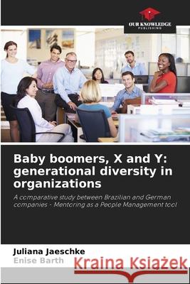 Baby boomers, X and Y: generational diversity in organizations Juliana Jaeschke Enise Barth 9786207726196 Our Knowledge Publishing - książka