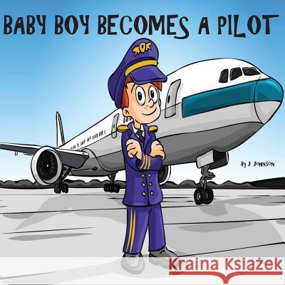 Baby Boy Becomes A Pilot Joshua J. Johnson 9781540649188 Createspace Independent Publishing Platform - książka