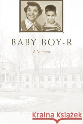 Baby Boy-R: A Memoir Martinez, Ray 9780595447466 iUniverse - książka
