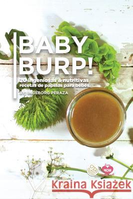 BABY BURP! (20 ingeniosas y nutritivas papillas para bebés): Baby food recipes.(Spanish Edition) Peraza, Ingeborg 9781718128415 Independently Published - książka