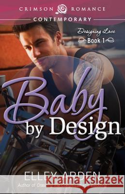 Baby by Design: Designing Love Book One Arden, Elley 9781440570933 Crimson Romance - książka