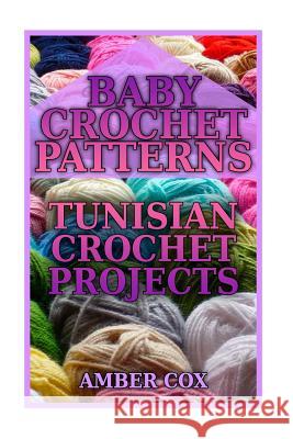 Baby Crochet Patterns: Tunisian Crochet Projects: (Crochet Patterns, Crochet Stitches) Amber Cox 9781983839429 Createspace Independent Publishing Platform - książka