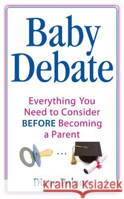 Baby Debate: Everything You Need to Consider BEFORE Becoming a Parent Polnow, Diane 9781545383902 Createspace Independent Publishing Platform - książka