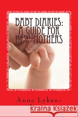Baby Diaries: A Guide for New Mothers Anne Lyken-Garner 9781508844174 Createspace - książka