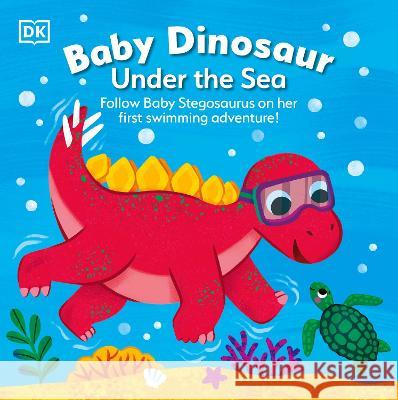 Baby Dinosaur Under the Sea: Follow Baby Stegosaurus on Her First Swimming Adventure! DK 9780744080469 DK Publishing (Dorling Kindersley) - książka