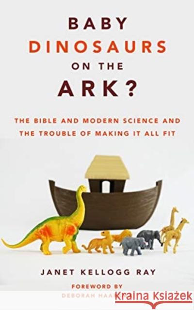 Baby Dinosaurs on the Ark?: The Bible and Modern Science and the Trouble of Making It All Fit Janet Kellogg Ray 9780802879448 William B. Eerdmans Publishing Company - książka