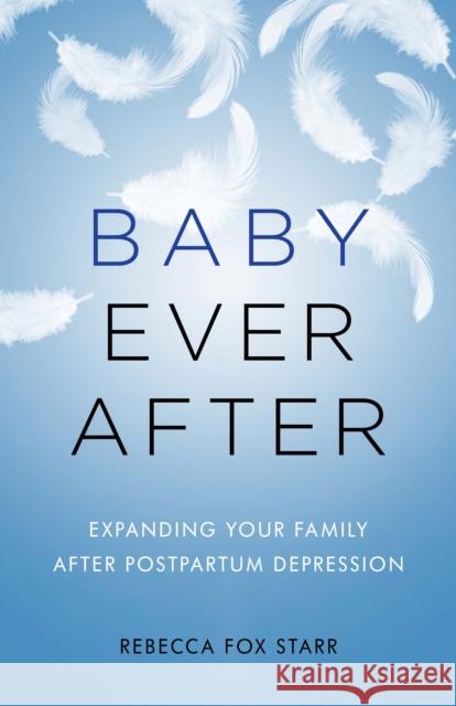 Baby Ever After: Expanding Your Family After Postpartum Depression Rebecca Fox Starr 9781538127377 Rowman & Littlefield Publishers - książka