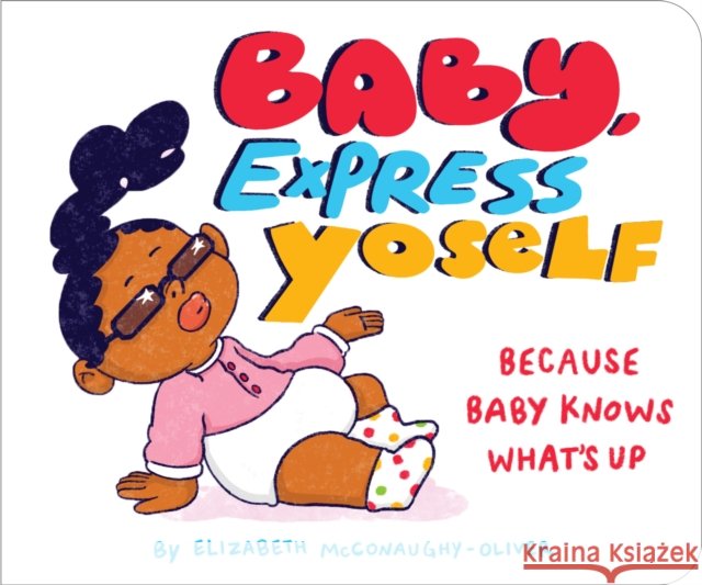 Baby, Express Yoself: Because Baby Knows What’s Up Elizabeth McConaughy-Oliver 9781797232539 Chronicle Books - książka