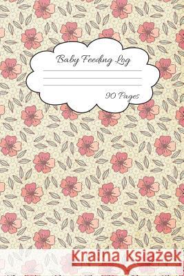 Baby Feeding Log: Track Feeding and Diaper Schedule for Busy Moms 90 Pages Everyone, Journal 9781073323319 Independently Published - książka