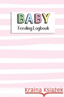 BABY Feeding Logbook: Feeding, Diaper and Weight Tracker for Newborns. A must have for any new parent! Dadamilla Design 9781073393213 Independently Published - książka