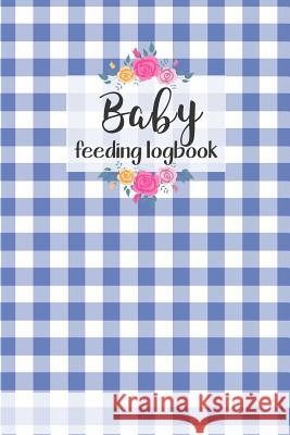 BABY Feeding Logbook: Feeding, Diaper and Weight Tracker for Newborns. A must have for any new parent! Dadamilla Design 9781073393220 Independently Published - książka
