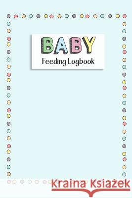 BABY Feeding Logbook: Feeding, Diaper and Weight Tracker for Newborns. A must have for any new parent! Dadamilla Design 9781073511952 Independently Published - książka