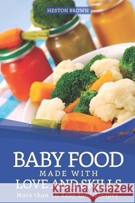 Baby Food made with Love and Skills: More than 30 Baby food Recipes Heston Brown 9781095780091 Independently Published - książka