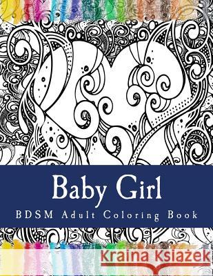 Baby Girl - BDSM Adult Coloring Book: Sexy BDSM Themed Adult Coloring Adult Coloring, Taboo Sexy 9781544187235 Createspace Independent Publishing Platform - książka