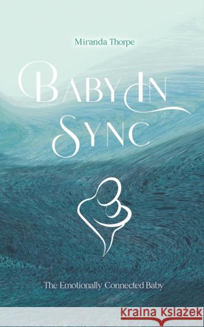 Baby in Sync: The Emotionally Connected Baby Miranda Thorpe 9781398403710 Austin Macauley Publishers - książka