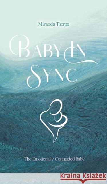 Baby in Sync: The Emotionally Connected Baby Miranda Thorpe 9781398403727 Austin Macauley Publishers - książka