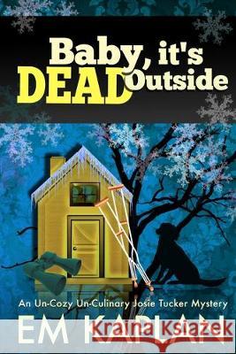 Baby, It's Dead Outside: An Un-Cozy Un-Culinary Josie Tucker Mystery Megan Harris Em Kaplan 9781690833482 Independently Published - książka