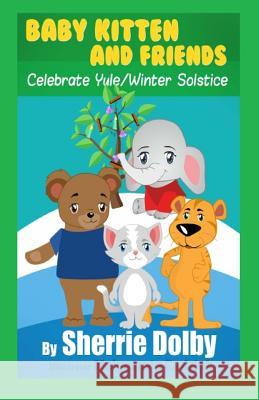 Baby Kitten and Friends Celebrate Yule/Winter Solstice Sherrie Dolby Lisa Ginsburg Malgorzata Godziuk 9781500195427 Createspace - książka