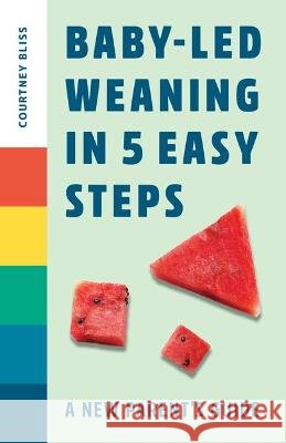 Baby-Led Weaning in 5 Easy Steps: A New Parent's Guide Bliss, Courtney 9781648765216 Rockridge Press - książka