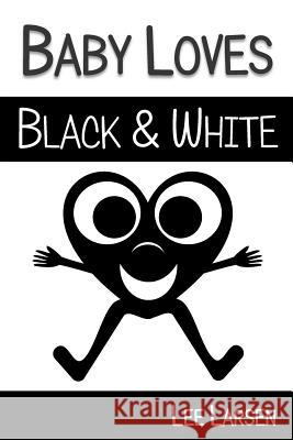 Baby Loves Black and White: High-Contrast Images to Stimulate Your Baby's Brain Lee Larsen 9781508735397 Createspace - książka