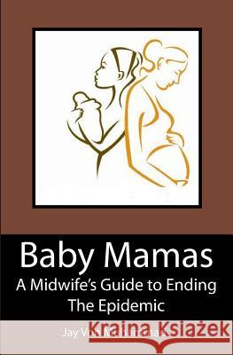 Baby Mamas: A Midwife's Guide to Ending the Epidemic Jayvon Muhammad 9781439253908 Booksurge Publishing - książka