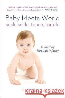 Baby Meets World: Suck, Smile, Touch, Toddle: A Journey Through Infancy Day, Nicholas 9781250044815 St. Martin's Griffin - książka