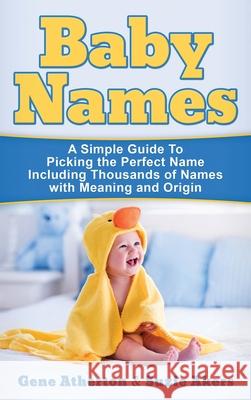 Baby Names: A Simple Guide to Picking the Perfect Name Including Thousands of Names with Meaning and Origin Gene Atherton 9781647485535 Striveness Publications - książka